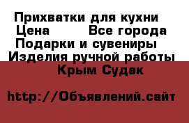 Прихватки для кухни › Цена ­ 50 - Все города Подарки и сувениры » Изделия ручной работы   . Крым,Судак